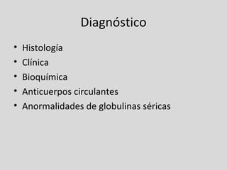 Diagnóstico Histología Clínica Bioquímica Anticuerpos circulantes Anormalidades de globulinas séricas 