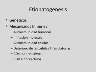 Etiopatogenesis <ul><li>Genéticos </li></ul><ul><li>Mecanismos Inmunes </li></ul><ul><ul><li>Autoinmunidad humoral </li></...