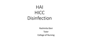 HAI
HICC
Disinfection
Rashmita Devi
Tutor
College of Nursing
 