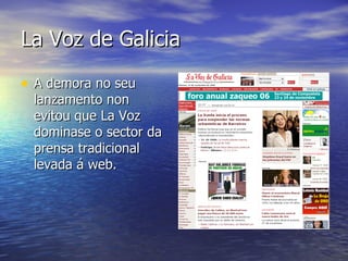 La Voz de Galicia A demora no seu lanzamento non evitou que La Voz dominase o sector da prensa tradicional levada á web. 