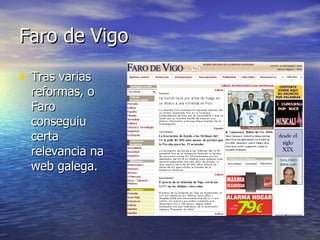 Faro de Vigo Tras varias reformas, o Faro conseguiu certa relevancia na web galega. 