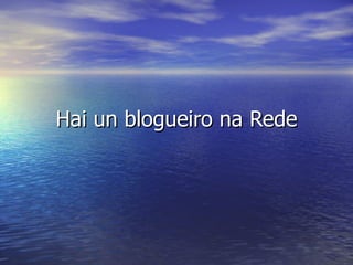 Hai un blogueiro na Rede 