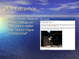 Días Estranhos Martín Pawley faise co premio 20Blogs en 2005 para o mellor blog “ noutra lingua constitucional ” 