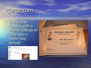 Pjorge.com Pedro Jorge Romero gaña o premio 20Blogs en 2006 para o mellor blog persoal. 
