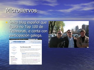 Microsiervos Único blog español que figura no Top 100 de Technorati, e conta con participación galega. 