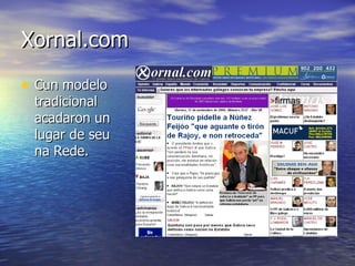 Xornal.com <ul><li>Cun modelo tradicional acadaron un lugar de seu na Rede. </li></ul>