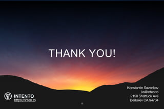 THANK YOU!
Konstantin Savenkov

ks@inten.to

2150 Shattuck Ave

Berkeley CA 94704
INTENTO
https://inten.to
16
 