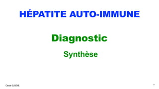 Claude EUGÈNE
HÉPATITE AUTO-IMMUNE
Diagnostic
Synthèse
44
 