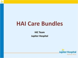 HAI Care Bundles
HIC Team
Jupiter Hospital
 