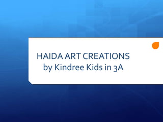 HAIDA ART CREATIONS
by Kindree Kids in 3A

 