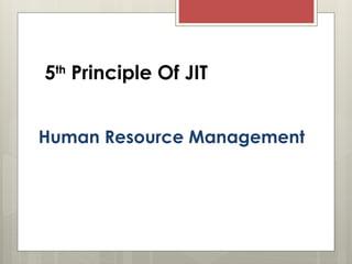 5th
Principle Of JIT
Human Resource Management
 