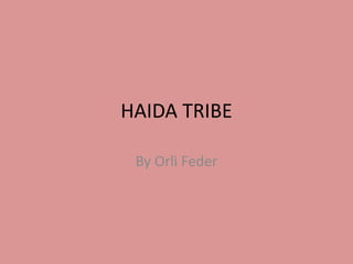 HAIDA TRIBE

 By Orli Feder
 