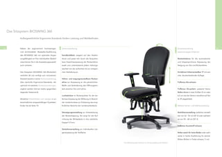 Das Sitzsystem BIOSWING 360

             Außergewöhnliche Ergonomie-Standards fördern Leistung und Wohlbeﬁnden.



54           Neben der ergonomisch hochwertigen             Serienausstattung                                                                                               Zusatzausstattung                           55
             und komfortablen Bestseller-Ausführung                                                                                                                         (optional gegen Aufpreis)
             des BIOSWING 360 mit optimaler Anpas-          VarioBackMatic reagiert auf den Anlehn-
             sungsfähigkeit an Ihre individuellen Bedürf-   druck und passt sich durch die feinjustier-                                                                     Beckenbalance für die automatische
             nisse können Sie in der Ausstattungsauswahl    bare Gewichtsanpassung der Rückenlehne                                                                          und körpersynchrone Anpassung der
             auch variieren.                                exakt und unterstützend jedem Haltungs-                                                                         Neigung von Sitz und Rückenlehne.
                                                            wechsel von der aufrechten bis zur entspan-
             Das Sitzsystem BIOSWING 360 (Rückenleh-        nten Sitzhaltung an.                                                                                            Armlehnen höhenverstellbar 1F mit wei-
             nenhöhe 60 cm) verfügt zum innovativen                                                                                                                         cher, druckentlastender Auﬂage.
             Sitzwerk bereits in seiner Serienausstattung   Höhen- und neigungsverstellbare Rücken-
             über wertvolle Ergonomie-Standards, die        lehne zur Anpassung an die persönlichen                                                                         Fußkreuz Alu-schwarz
             optional mit weiteren Zusatzausstattungen      Maße und Veränderung des Öffnungswin-
             ergänzt werden können (siehe gegenüber-        kels zwischen Sitz und Lehne.                                                                                   Fußkreuz Alu-poliert, passend hierzu
             liegender Seitenrand).                                                                                                                                         Rollen chrom in zwei Größen (5 cm oder
                                                            Lumbalstütze im Rückenpolster für die stu-                                                                      6,5 cm wie bei Version trendline auf Sei-
             Attraktive Polsterfarben und -designs in un-   fenlose Anpassung der Wölbung im Bereich                                                                        te 39 abgebildet).
             terschiedlichen strapazierfähigen Qualitäten   der Lendenlordose zur Entlastung des emp-
             ﬁnden Sie ab Seite 74.                         ﬁndlichen Bereichs der Lendenwirbelsäule.                                                                       Weitere Serien- und Wahlausstattung


                                                            Sitzneigungsverstellung zur Unterstützung                                                                       Sitzhöhenverstellung stufenlos einstell-
                                                            der Beckenkippung. Sie sorgt für die Auf-                                                                       bar von 42 - 55 cm (GF 2) oder wahlwei-
                                                            richtung der Wirbelsäule in ihre natürliche                                                                     se von 50 - 68 cm (GF 3).
                                                            Doppel S-Form.
                                                                                                                                                                            Fußkreuz Kunststoff schwarz
                                                            Sitztiefenverstellung zur individuellen Län-
                                                            genanpassung der Sitzﬂäche.                                                                                     Rollen weich für harte Böden oder wahl-
                                                                                                                                                                            weise in harter Ausführung für weiche
                                                                                                                                                                            Böden (Rollen in Farbe schwarz, 5 cm)
                                                                                                           Die Abbildung zeigt Optionen zur Serienausstattung (Armlehnen)
 