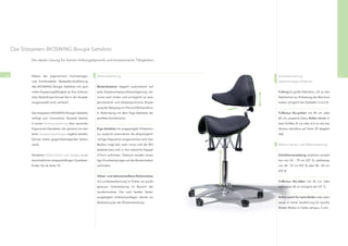 Das Sitzsystem BIOSWING Boogie Sattelsitz

             Die ideale Lösung für feinste Haltungsdynamik und konzentrierte Tätigkeiten.



66           Neben der ergonomisch hochwertigen             Serienausstattung                              Zusatzausstattung                            67
             und komfortablen Bestseller-Ausführung                                                        (optional gegen Aufpreis)
             des BIOSWING Boogie Sattelsitz mit opti-       Beckenbalance reagiert automatisch auf
             maler Anpassungsfähigkeit an Ihre individu-    jede Körperschwerpunktsverlagerung von         Fußring für große Sitzhöhen, z.B. an Sitz-
             ellen Bedürfnisse können Sie in der Ausstat-   vorne nach hinten und ermöglicht so eine       Stehtischen zur Entlastung der Beinmus-
             tungsauswahl auch variieren.                   permanente und körpersynchrone Anpas-          kulatur (möglich bei Gasfeder 3 und 4)
                                                            sung der Neigung von Sitz und Rückenlehne.
             Das Sitzsystem BIOSWING Boogie Sattelsitz      In Verbindung mit dem Ergo-Sattelsitz die      Fußkreuz Alu-poliert mit 49 cm oder
             verfügt zum innovativen Sitzwerk bereits       perfekte Kombination.                          60 cm, passend hierzu Rollen chrom in
             in seiner Serienausstattung über wertvolle                                                    zwei Größen (5 cm oder 6,5 cm wie bei
             Ergonomie-Standards, die optional mit wei-     Ergo-Sattelsitz mit ausgeprägter Polsterkon-   Version trendline auf Seite 39 abgebil-
             teren Zusatzausstattungen ergänzt werden       tur, wodurch automatisch die physiologisch     det)
             können (siehe gegenüberliegender Seiten-       richtige Sitzposition eingenommen wird: Das
             rand).                                         Becken neigt sich nach vorne und die Wir-      Weitere Serien- und Wahlausstattung
                                                            belsäule kann sich in ihre natürliche Doppel
             Attraktive Polsterfarben und -designs in un-   S-Form aufrichten. Dadurch werden einsei-      Sitzhöhenverstellung stufenlos einstell-
             terschiedlichen strapazierfähigen Qualitäten   tige Druckbelastungen auf die Bandscheiben     bar von 52 - 70 cm (GF 3), wahlweise
             ﬁnden Sie ab Seite 74.                         verhindert.                                    von 44 - 57 cm (GF 2) oder 58 - 83 cm
                                                                                                           (GF 4)
                                                            Höhen- und tiefenverstellbare Rückenstütze
                                                            mit Lumbalausformung im Polster zur punkt-     Fußkreuz Alu-silber mit 65 cm oder
                                                            genauen Unterstützung im Bereich der           wahlweise 60 cm (möglich bei GF 1)
                                                            Lendenlordose. Die nach beiden Seiten
                                                            ausgelegten Unterarmauﬂagen dienen zur         Rollen weich für harte Böden oder wahl-
                                                            Abstützung bei der Rückenstreckung.            weise in harter Ausführung für weiche
                                                                                                           Böden (Rollen in Farbe schwarz, 5 cm).
 