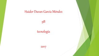 Haider Duvan García Méndez
9B
tecnología
2017
 