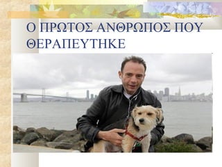 Ο ΠΡΩΤΟΣ ΑΝΘΡΩΠΟΣ ΠΟΥ
ΘΕΡΑΠΕΥΤΗΚΕ
 