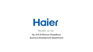 Review so far
By: Arif Al Mamun Chowdhury
Business Development Department
 