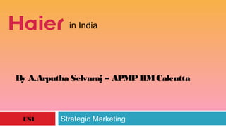 Strategic Marketing
in India
By A.Arputha Selvaraj – APMPIIMCalcutta
USI
 