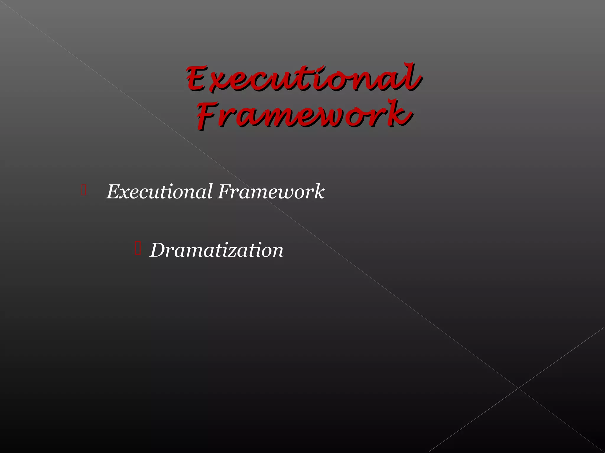  Executional Framework
 Dramatization
ExecutionalExecutional
FrameworkFramework
 