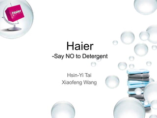 Haier - Say NO to Detergent Hsin-Yi Tai Xiaofeng Wang 