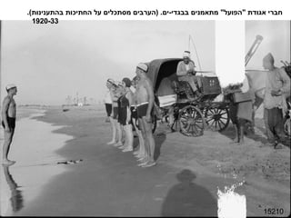 15210 חברי אגודת  " הפועל "  מתאמנים בבגדי - ים . ( הערבים מסתכלים על החתיכות בהתענינות ). 1920-33 
