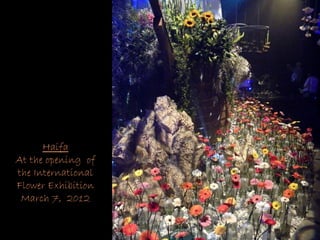 Haifa
At the opening of
the International
Flower Exhibition
 March 7, 2012
 