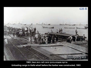 פריקת מטענים ברציף חיפה לפני היות הנמל , 1903 Unloading cargo in Haifa wharf before the harbor was constructed, 1903   