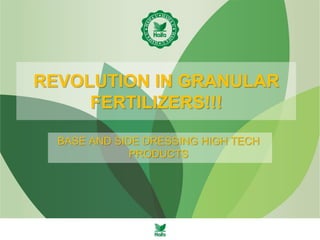 REVOLUTION IN GRANULAR
FERTILIZERS!!!
BASE AND SIDE DRESSING HIGH TECH
PRODUCTS
 