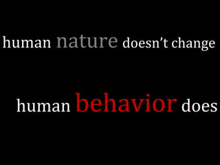 human nature doesn’t change


 human behavior does
 