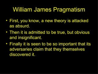 William James Pragmatism ,[object Object],[object Object],[object Object]