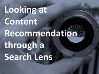 Looking at
Content
Recommendation
through a
Search Lens
 
