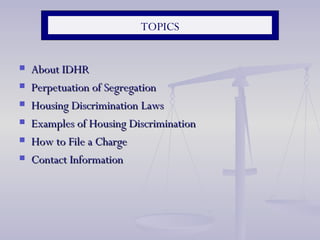 TOPICS About IDHR Perpetuation of Segregation Housing Discrimination Laws Examples of Housing Discrimination How to File a Charge Contact Information 