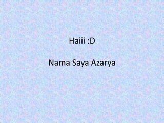 Haiii :D
Nama Saya Azarya
 