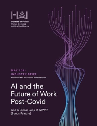 1
M AY 2021
I N D U S T RY B R I E F
AI and the
Future of Work
Post-Covid
And A Closer Look at AR/VR
(Bonus Feature)
An initiative of the HAI Corporate Members Program
 