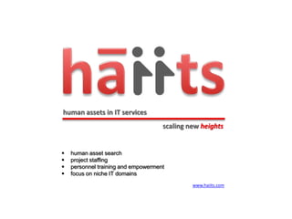 human assets in IT services
                                     scaling new heights


   human asset search
   project staffing
   personnel training and empowerment
   focus on niche IT domains

                                              www.haiits.com
 