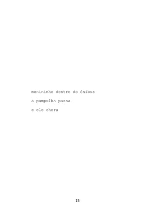 15
menininho dentro do ônibus
a pampulha passa
e ele chora
 