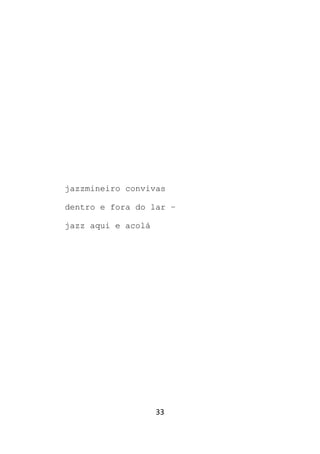33
jazzmineiro convivas
dentro e fora do lar –
jazz aqui e acolá
 