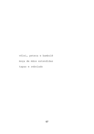 67
vôlei, peteca e bambolê
moça de mãos estendidas
tapas e rebolado
 