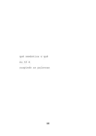 68
quê semântica o quê
eu tô é
cuspindo as palavras
 
