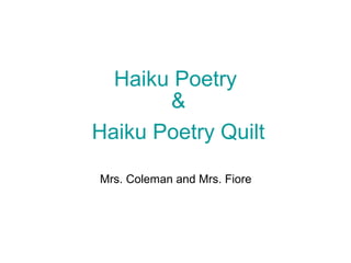 Haiku Poetry
&
Haiku Poetry Quilt
Mrs. Coleman and Mrs. Fiore
 
