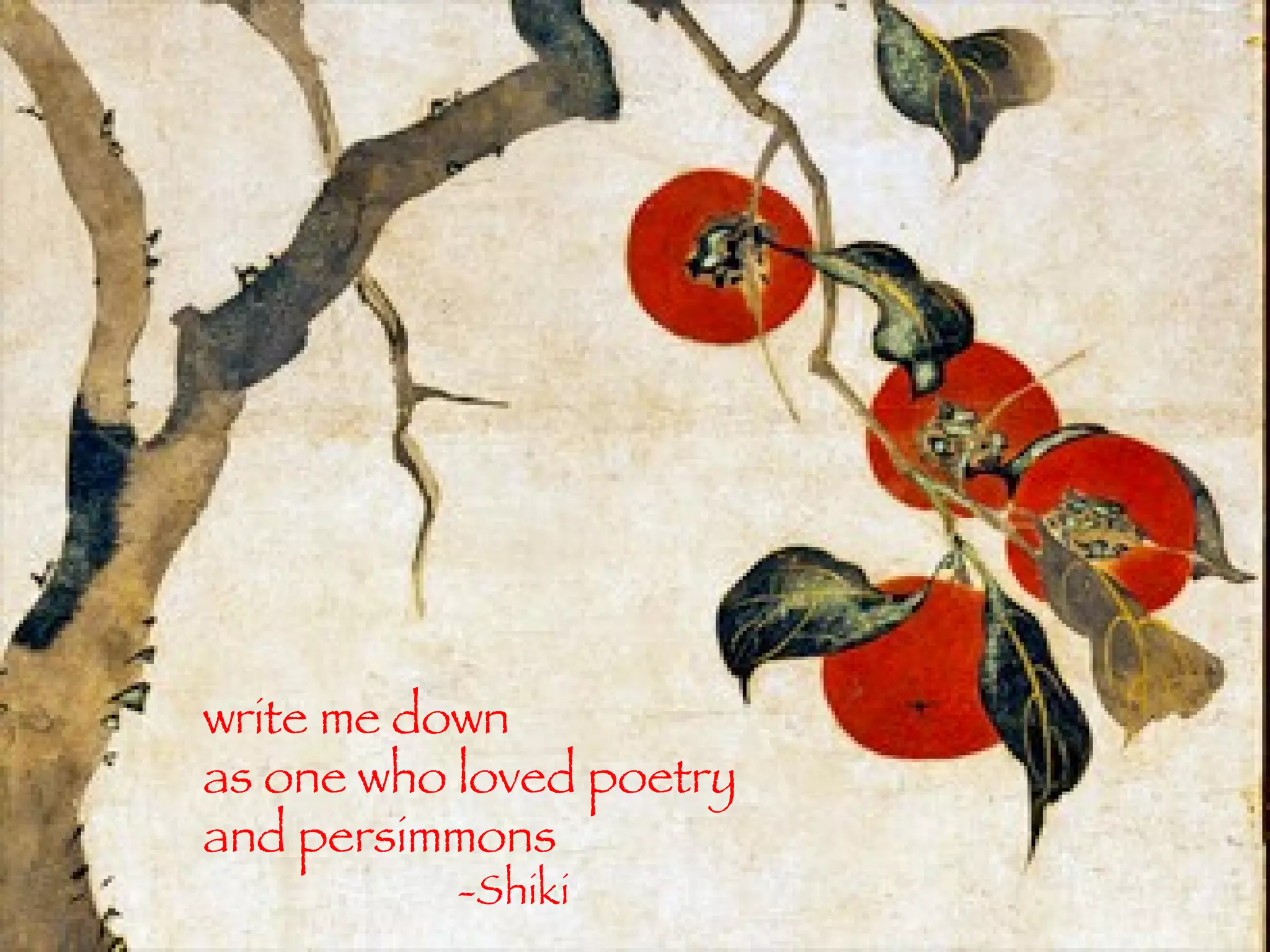 write me down  as one who loved poetry and persimmons -Shiki 