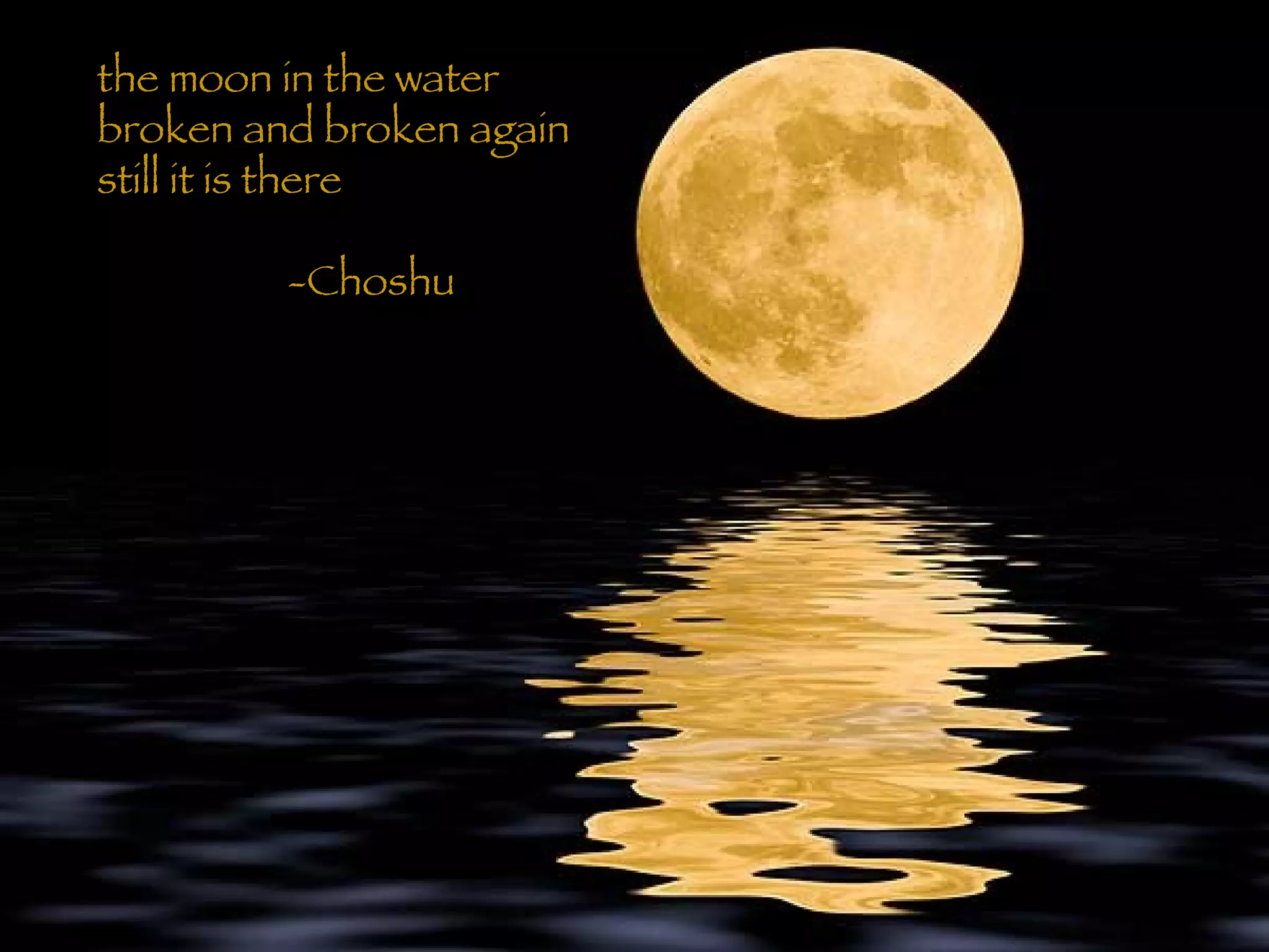 the moon in the water broken and broken again still it is there -Choshu 