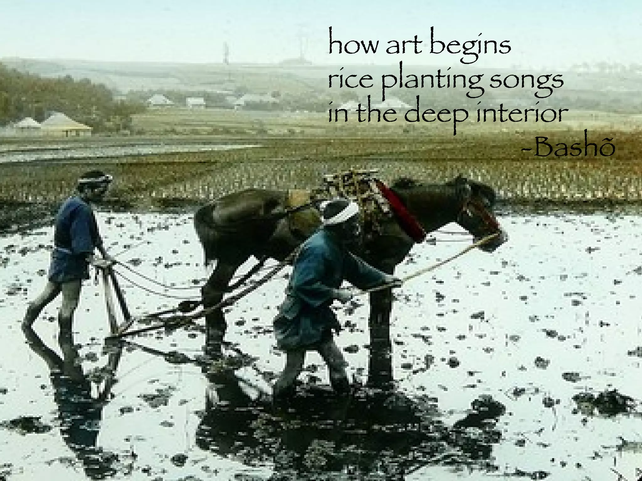 how art begins rice planting songs in the deep interior -Bashõ 