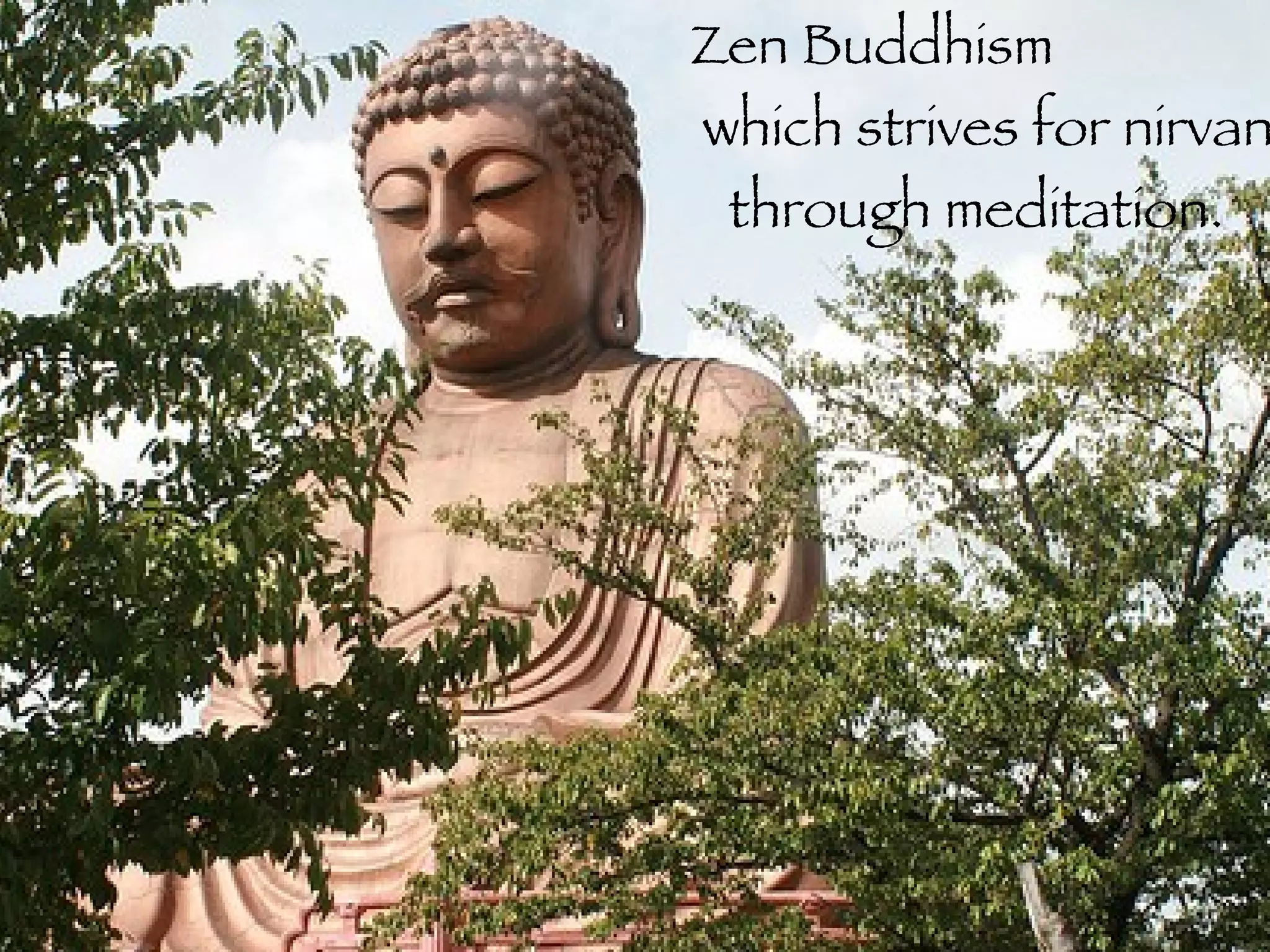 Zen Buddhism  which strives for nirvana  through meditation. 