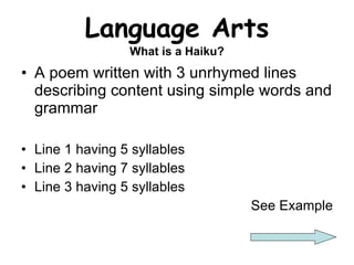 Language Arts What is a Haiku? ,[object Object],[object Object],[object Object],[object Object],[object Object]