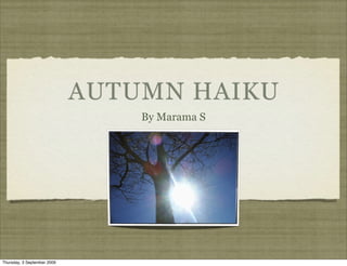 AUTUMN HAIKU
                                 By Marama S




Thursday, 3 September 2009
 