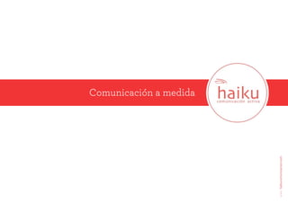 Comunicación a medida
>>>haikucomunicacion.com
 