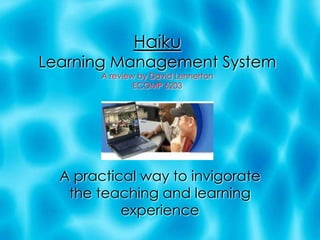 HaikuLearning Management SystemA review by David LennertonECOMP 6203 A practical way to invigorate the teaching and learning experience   