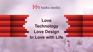 Love
Technology
Love Design
In Love with Life
 