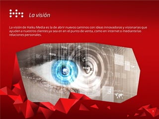 Aprire nuove strade e realizzare idee innovative e
visionarie per aiutare le vendite dei nostri clienti: sia nel
punto vendita, che in internet o attraverso la relazione
personale.
LA VISIONE
 